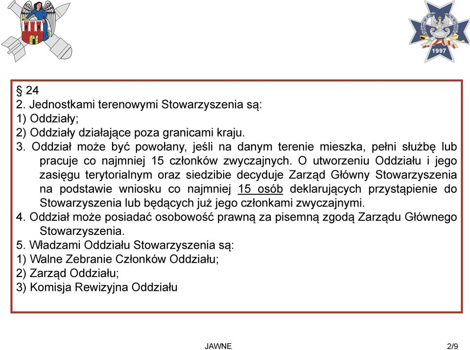 O utworzeniu Oddziału i jego zasięgu terytorialnym oraz siedzibie decyduje Zarząd Główny Stowarzyszenia na podstawie wniosku co najmniej 15 osób deklarujących przystąpienie