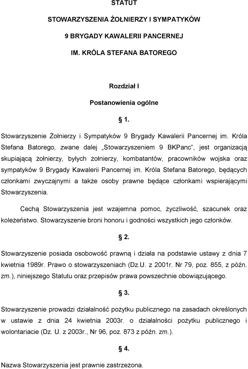 Króla Stefana Batorego, zwane dalej Stowarzyszeniem 9 BKPanc, jest organizacją skupiającą żołnierzy, byłych żołnierzy, kombatantów, pracowników wojska oraz sympatyków 9 Brygady Kawalerii Pancernej im.