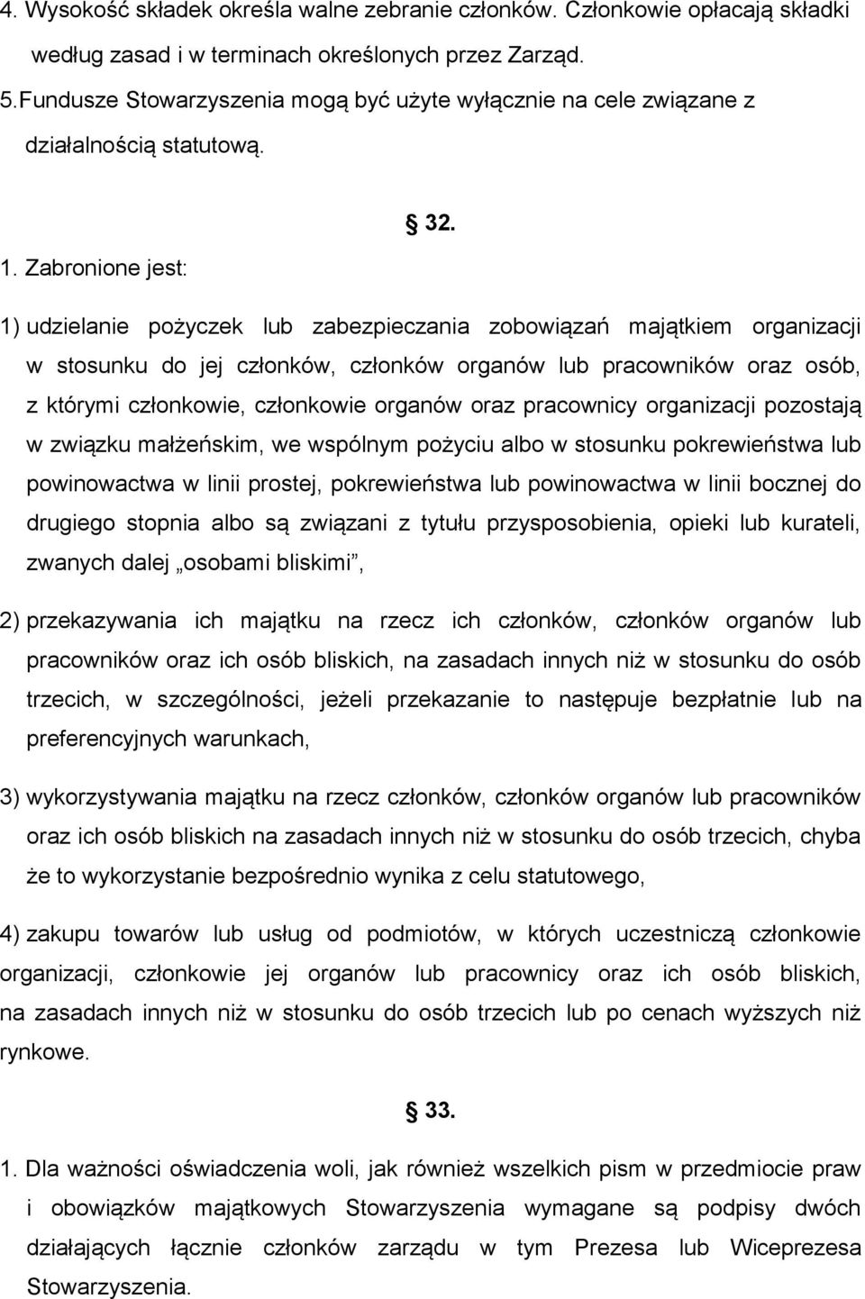 Zabronione jest: 1) udzielanie pożyczek lub zabezpieczania zobowiązań majątkiem organizacji w stosunku do jej członków, członków organów lub pracowników oraz osób, z którymi członkowie, członkowie