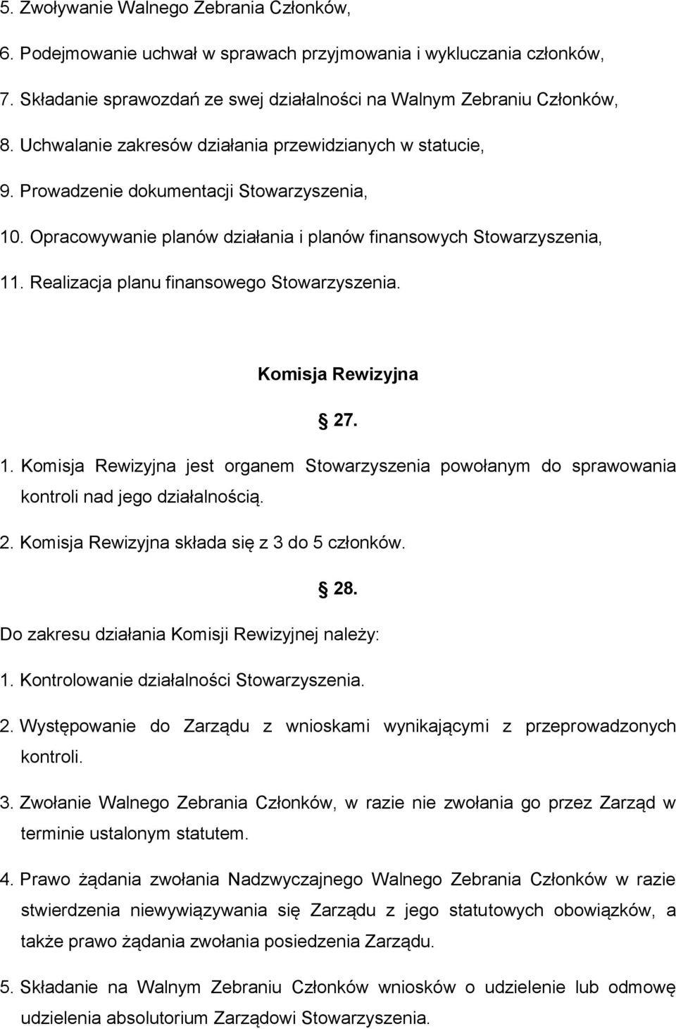 Realizacja planu finansowego Stowarzyszenia. Komisja Rewizyjna 27. 1. Komisja Rewizyjna jest organem Stowarzyszenia powołanym do sprawowania kontroli nad jego działalnością. 2. Komisja Rewizyjna składa się z 3 do 5 członków.