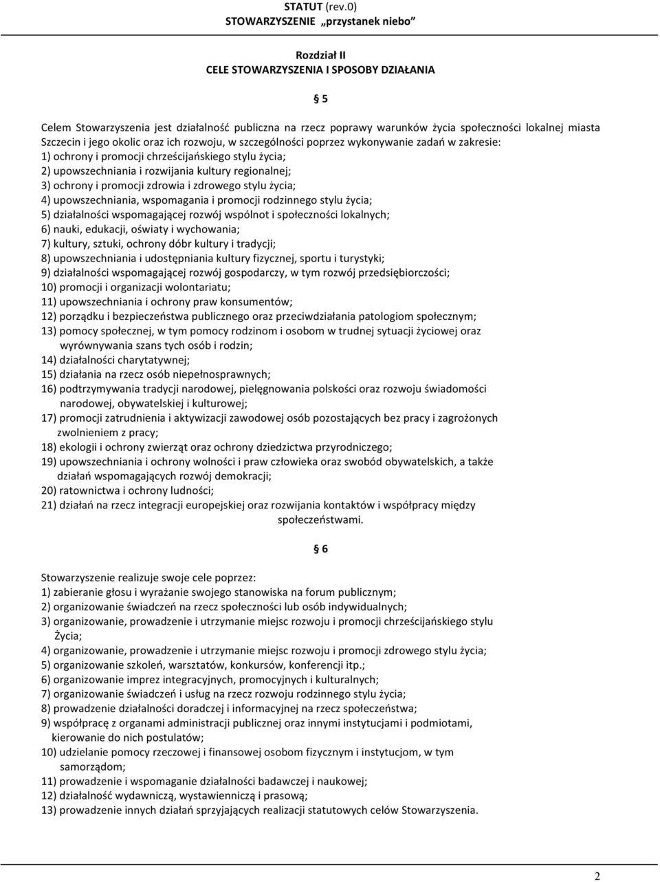 i zdrowego stylu życia; 4) upowszechniania, wspomagania i promocji rodzinnego stylu życia; 5) działalności wspomagającej rozwój wspólnot i społeczności lokalnych; 6) nauki, edukacji, oświaty i