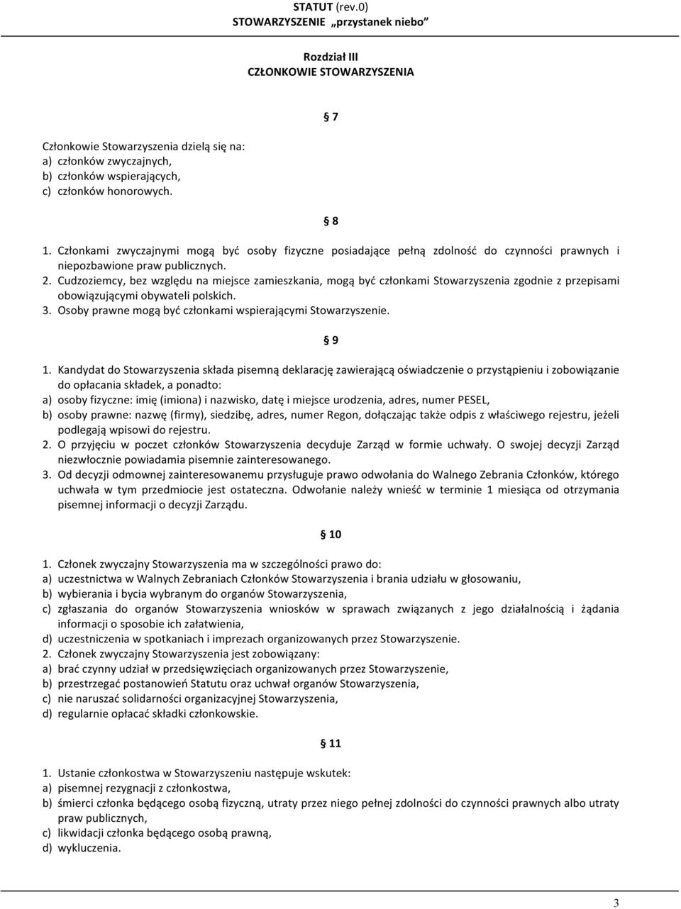 Cudzoziemcy, bez względu na miejsce zamieszkania, mogą być członkami Stowarzyszenia zgodnie z przepisami obowiązującymi obywateli polskich. 3.