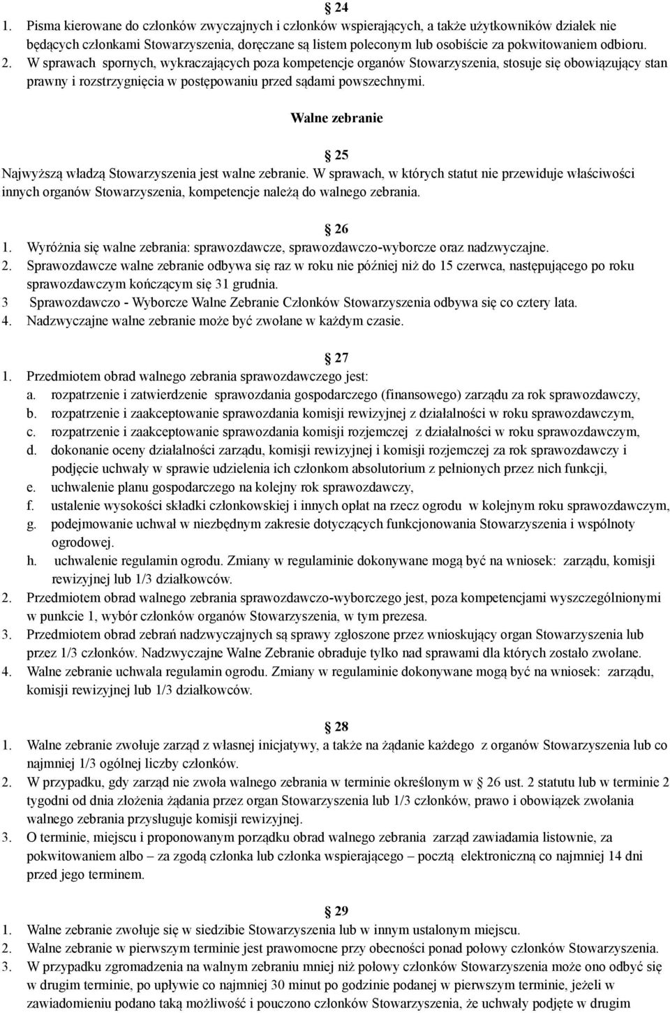 Walne zebranie 25 Najwyższą władzą Stowarzyszenia jest walne zebranie. W sprawach, w których statut nie przewiduje właściwości innych organów Stowarzyszenia, kompetencje należą do walnego zebrania.