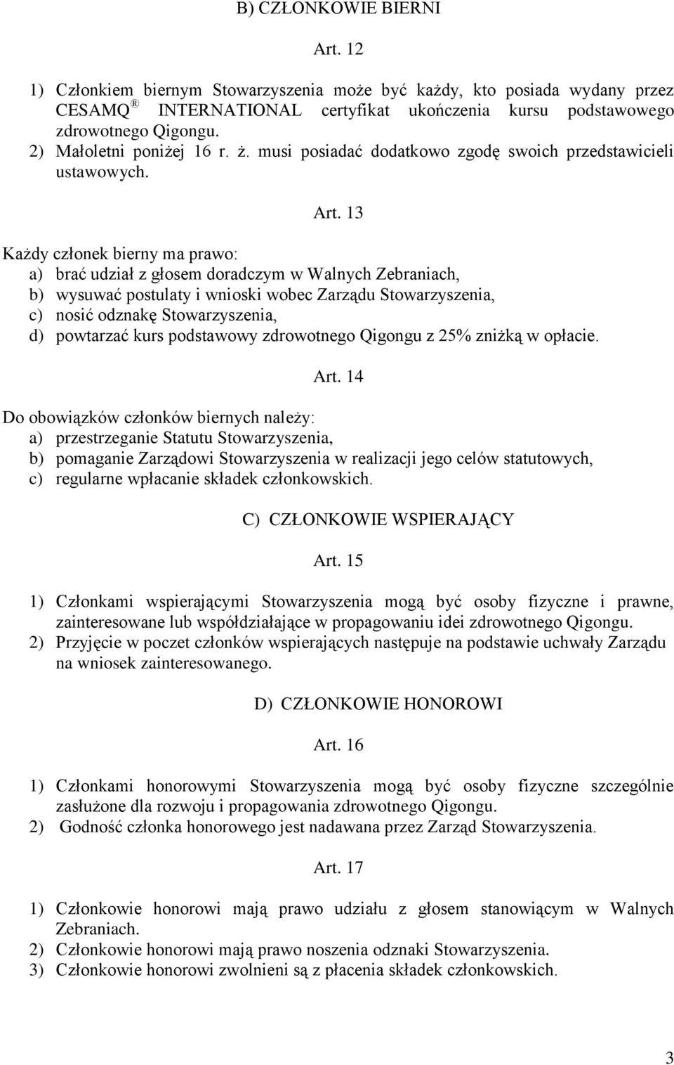 13 Każdy członek bierny ma prawo: a) brać udział z głosem doradczym w Walnych Zebraniach, b) wysuwać postulaty i wnioski wobec Zarządu Stowarzyszenia, c) nosić odznakę Stowarzyszenia, d) powtarzać