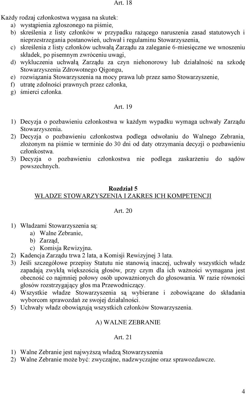 Zarządu za czyn niehonorowy lub działalność na szkodę Stowarzyszenia Zdrowotnego Qigongu, e) rozwiązania Stowarzyszenia na mocy prawa lub przez samo Stowarzyszenie, f) utratę zdolności prawnych przez