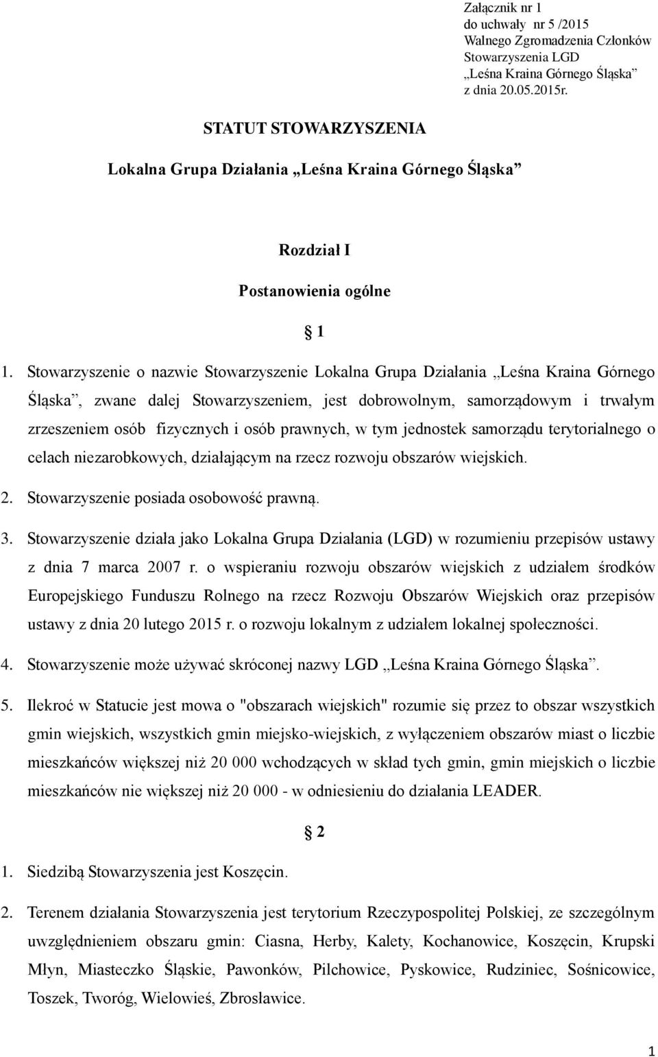 Stowarzyszenie o nazwie Stowarzyszenie Lokalna Grupa Działania Leśna Kraina Górnego Śląska, zwane dalej Stowarzyszeniem, jest dobrowolnym, samorządowym i trwałym zrzeszeniem osób fizycznych i osób