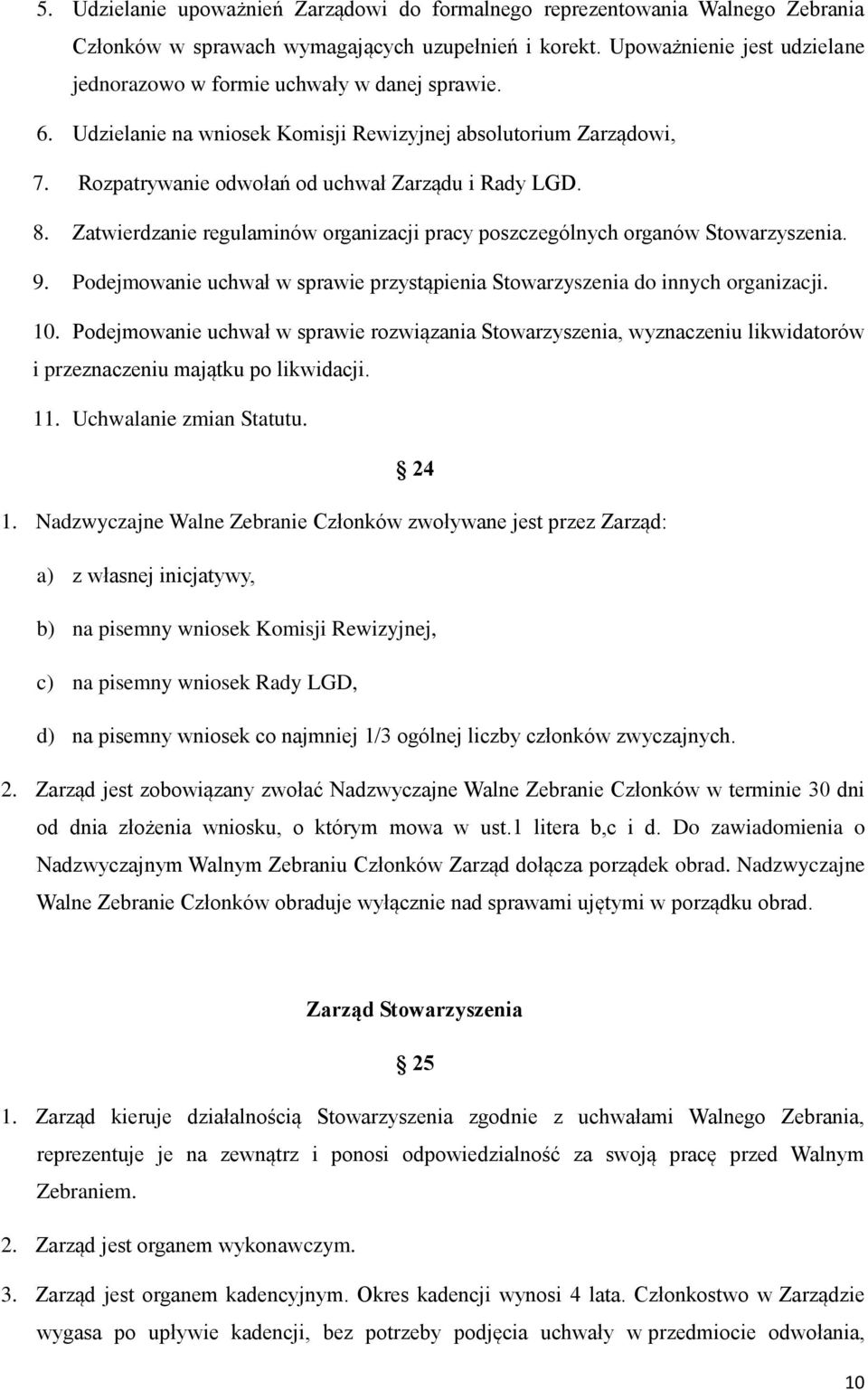 Zatwierdzanie regulaminów organizacji pracy poszczególnych organów Stowarzyszenia. 9. Podejmowanie uchwał w sprawie przystąpienia Stowarzyszenia do innych organizacji. 10.