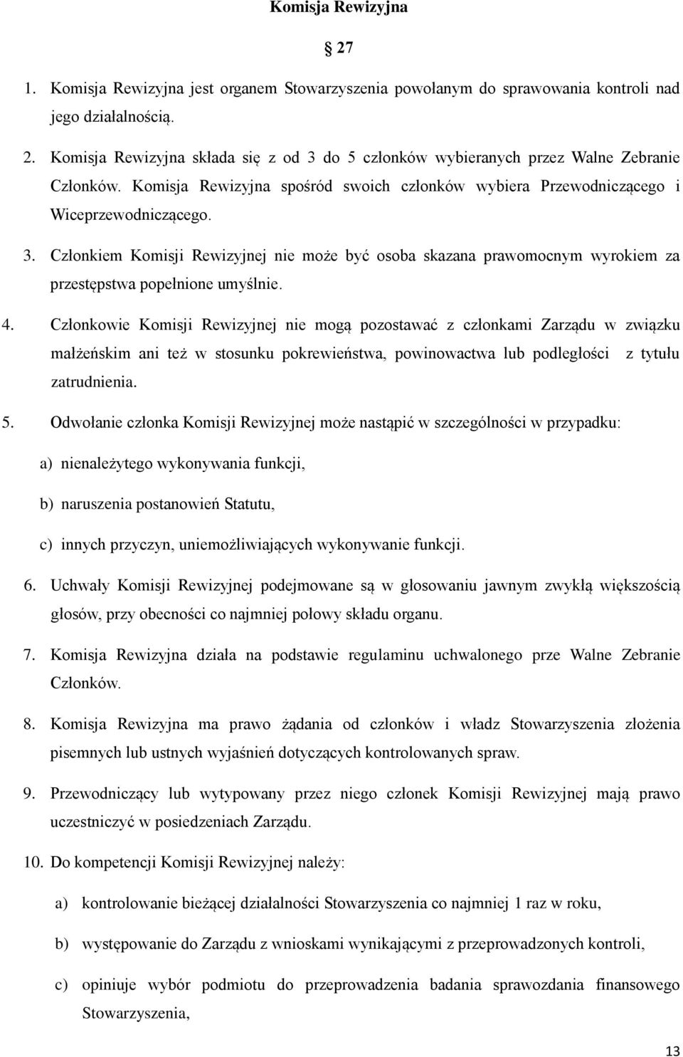 Członkiem Komisji Rewizyjnej nie może być osoba skazana prawomocnym wyrokiem za przestępstwa popełnione umyślnie. 4.