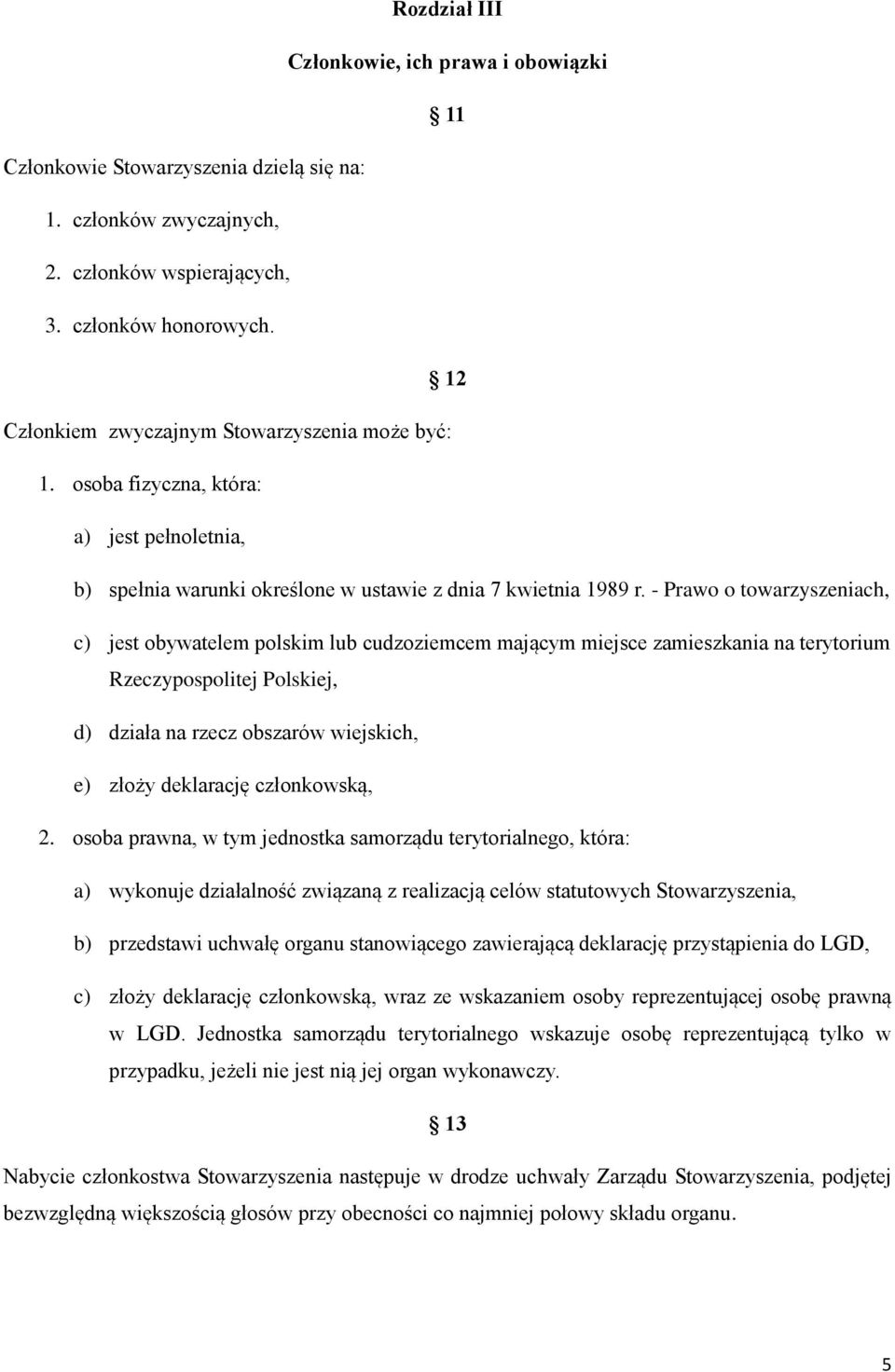 - Prawo o towarzyszeniach, c) jest obywatelem polskim lub cudzoziemcem mającym miejsce zamieszkania na terytorium Rzeczypospolitej Polskiej, d) działa na rzecz obszarów wiejskich, e) złoży deklarację