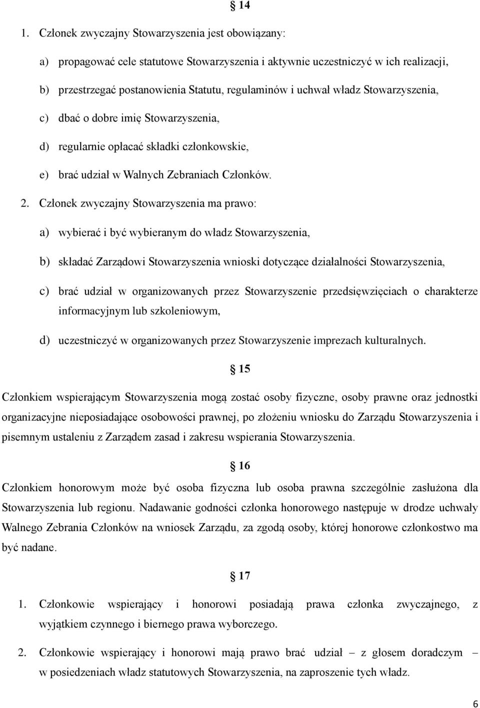 Członek zwyczajny Stowarzyszenia ma prawo: a) wybierać i być wybieranym do władz Stowarzyszenia, b) składać Zarządowi Stowarzyszenia wnioski dotyczące działalności Stowarzyszenia, c) brać udział w