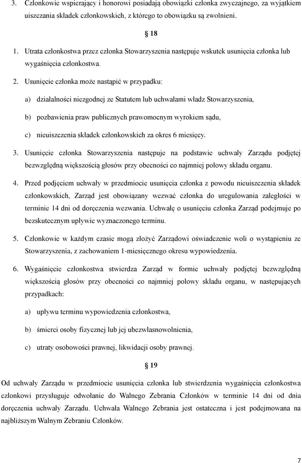 Usunięcie członka może nastąpić w przypadku: a) działalności niezgodnej ze Statutem lub uchwałami władz Stowarzyszenia, b) pozbawienia praw publicznych prawomocnym wyrokiem sądu, c) nieuiszczenia