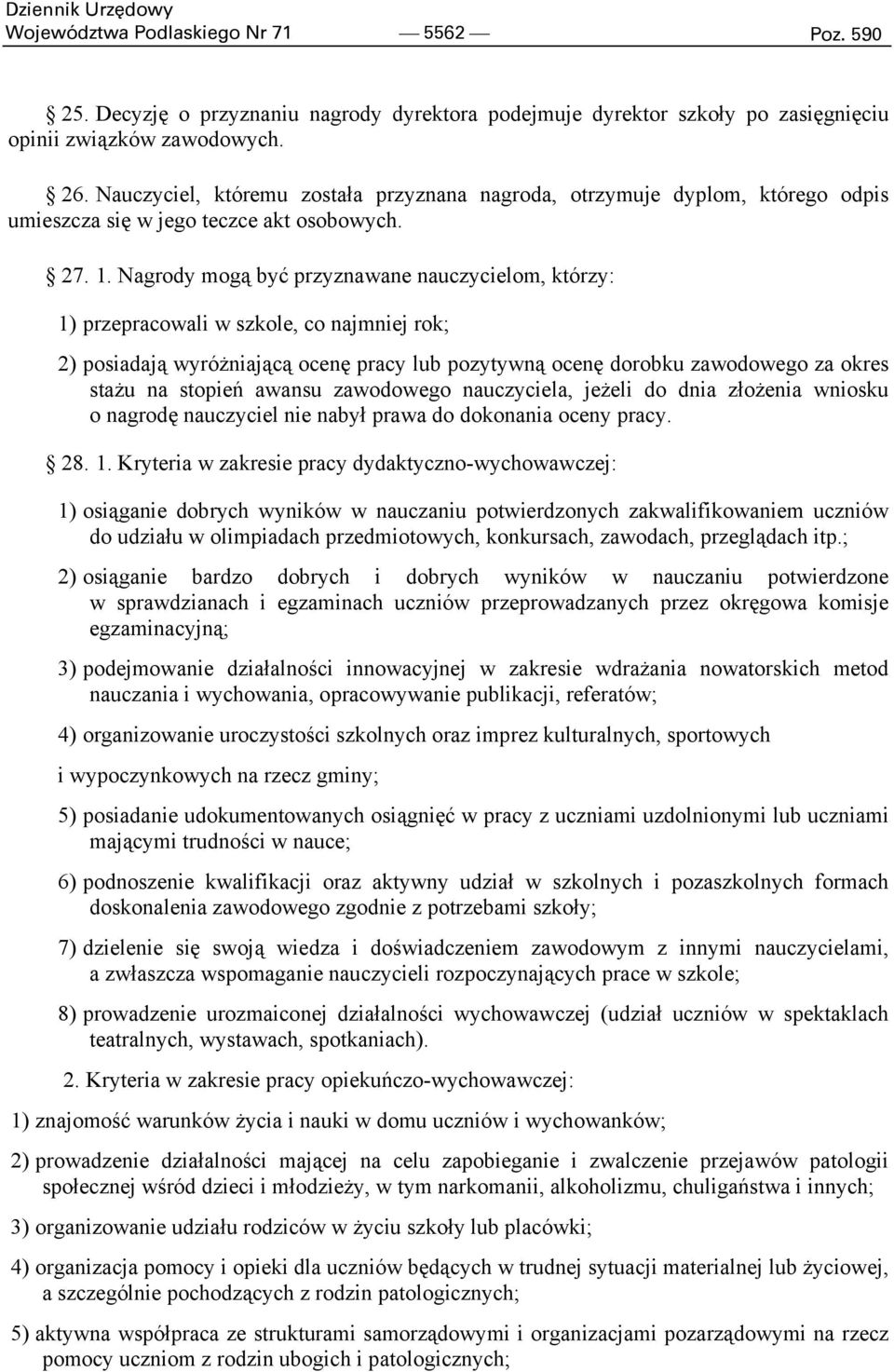 Nagrody mogą być przyznawane nauczycielom, którzy: 1) przepracowali w szkole, co najmniej rok; 2) posiadają wyróżniającą ocenę pracy lub pozytywną ocenę dorobku zawodowego za okres stażu na stopień