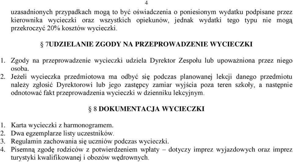 Jeżeli wycieczka przedmiotowa ma odbyć się podczas planowanej lekcji danego przedmiotu należy zgłosić Dyrektorowi lub jego zastępcy zamiar wyjścia poza teren szkoły, a następnie odnotować fakt