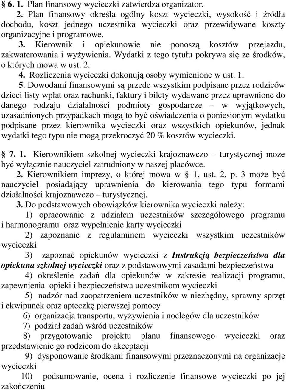 Kierownik i opiekunowie nie ponoszą kosztów przejazdu, zakwaterowania i wyŝywienia. Wydatki z tego tytułu pokrywa się ze środków, o których mowa w ust. 2. 4.