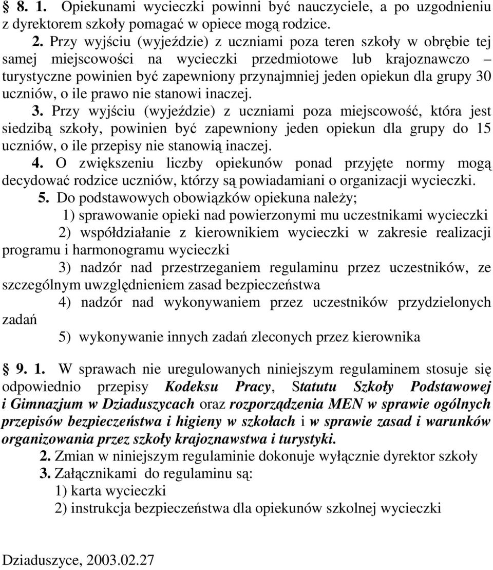 grupy 30 uczniów, o ile prawo nie stanowi inaczej. 3. Przy wyjściu (wyjeździe) z uczniami poza miejscowość, która jest siedzibą szkoły, powinien być zapewniony jeden opiekun dla grupy do 15 uczniów, o ile przepisy nie stanowią inaczej.