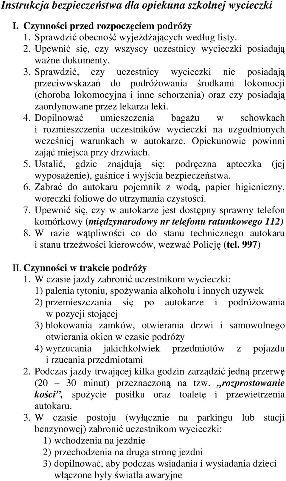 Sprawdzić, czy uczestnicy wycieczki nie posiadają przeciwwskazań do podróŝowania środkami lokomocji (choroba lokomocyjna i inne schorzenia) oraz czy posiadają zaordynowane przez lekarza leki. 4.