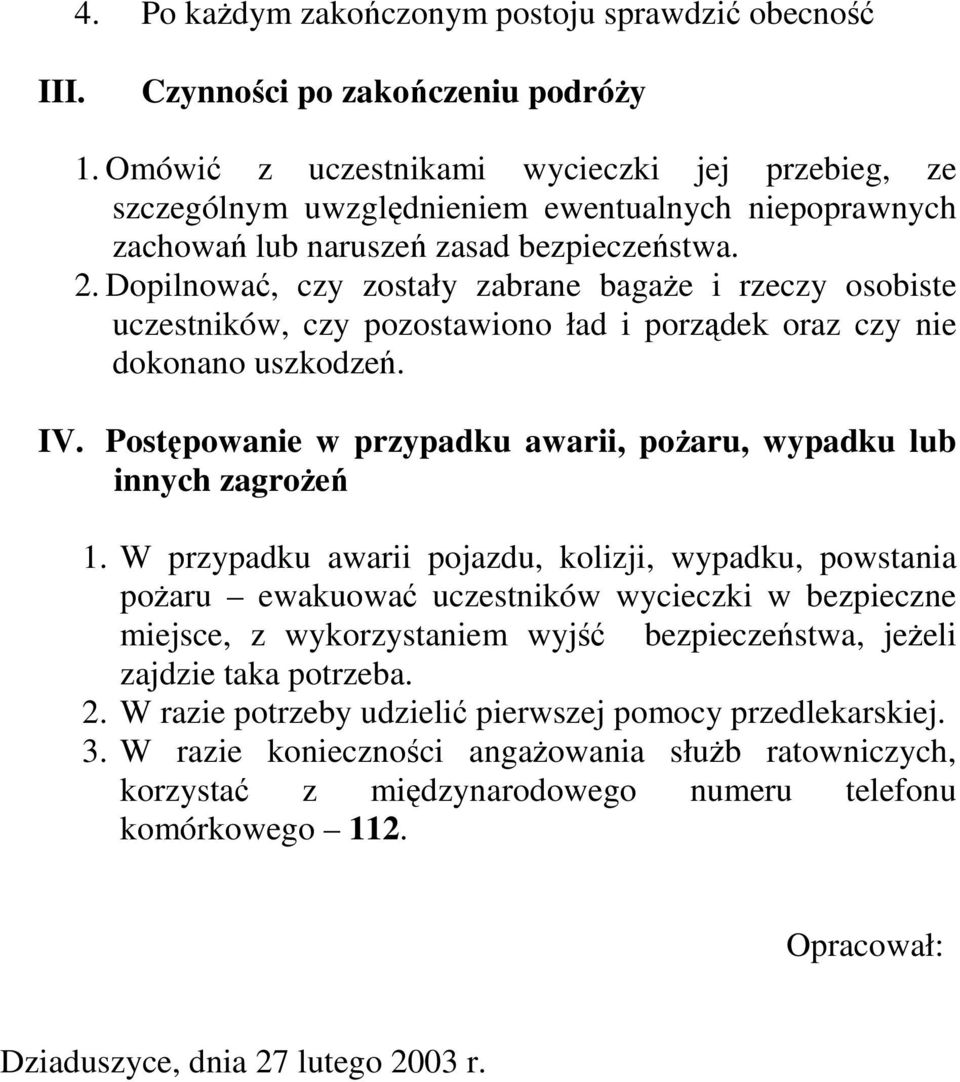 Dopilnować, czy zostały zabrane bagaŝe i rzeczy osobiste uczestników, czy pozostawiono ład i porządek oraz czy nie dokonano uszkodzeń. IV.