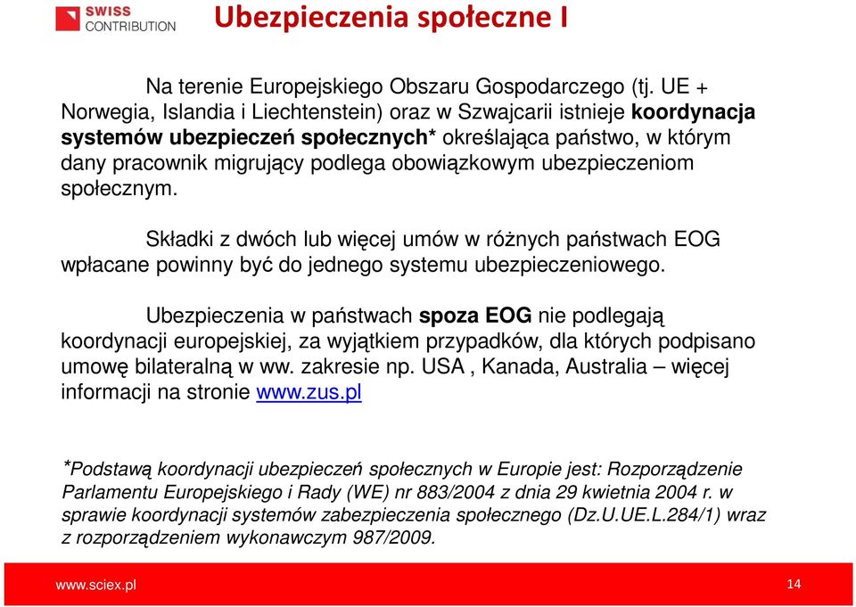 ubezpieczeniom społecznym. Składki z dwóch lub więcej umów w róŝnych państwach EOG wpłacane powinny być do jednego systemu ubezpieczeniowego.