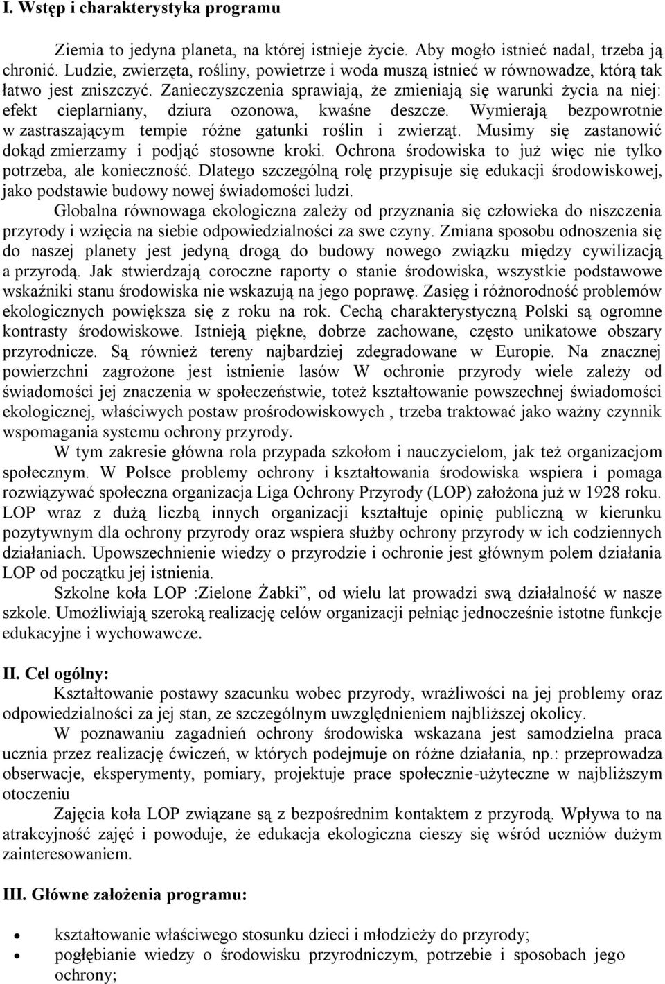 Zanieczyszczenia sprawiają, że zmieniają się warunki życia na niej: efekt cieplarniany, dziura ozonowa, kwaśne deszcze. Wymierają bezpowrotnie w zastraszającym tempie różne gatunki roślin i zwierząt.