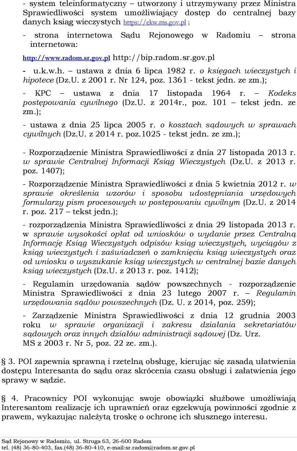 o księgach wieczystych i hipotece (Dz.U. z 2001 r. Nr 124, poz. 1361 - tekst jedn. ze zm.); - KPC ustawa z dnia 17 listopada 1964 r. Kodeks postępowania cywilnego (Dz.U. z 2014r., poz. 101 tekst jedn.