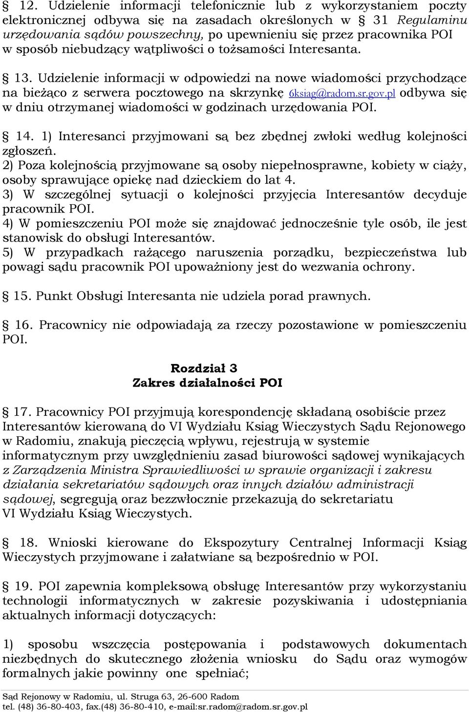 pl odbywa się w dniu otrzymanej wiadomości w godzinach urzędowania POI. 14. 1) Interesanci przyjmowani są bez zbędnej zwłoki według kolejności zgłoszeń.