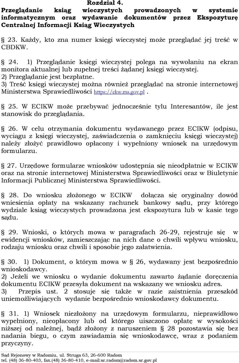 1) Przeglądanie księgi wieczystej polega na wywołaniu na ekran monitora aktualnej lub zupełnej treści żądanej księgi wieczystej. 2) Przeglądanie jest bezpłatne.