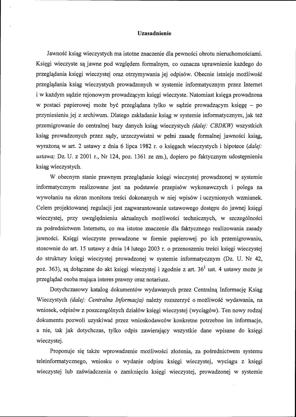 Obecnie istnieje możliwość przeglądania ksiąg wieczystych prowadzonych w systemie informatycznym przez Internet i w każdym sądzie rejonowym prowadzącym księgi wieczyste.