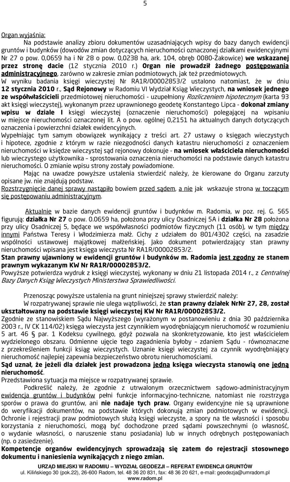 ) Organ nie prowadził żadnego postępowania administracyjnego, zarówno w zakresie zmian podmiotowych, jak też przedmiotowych.
