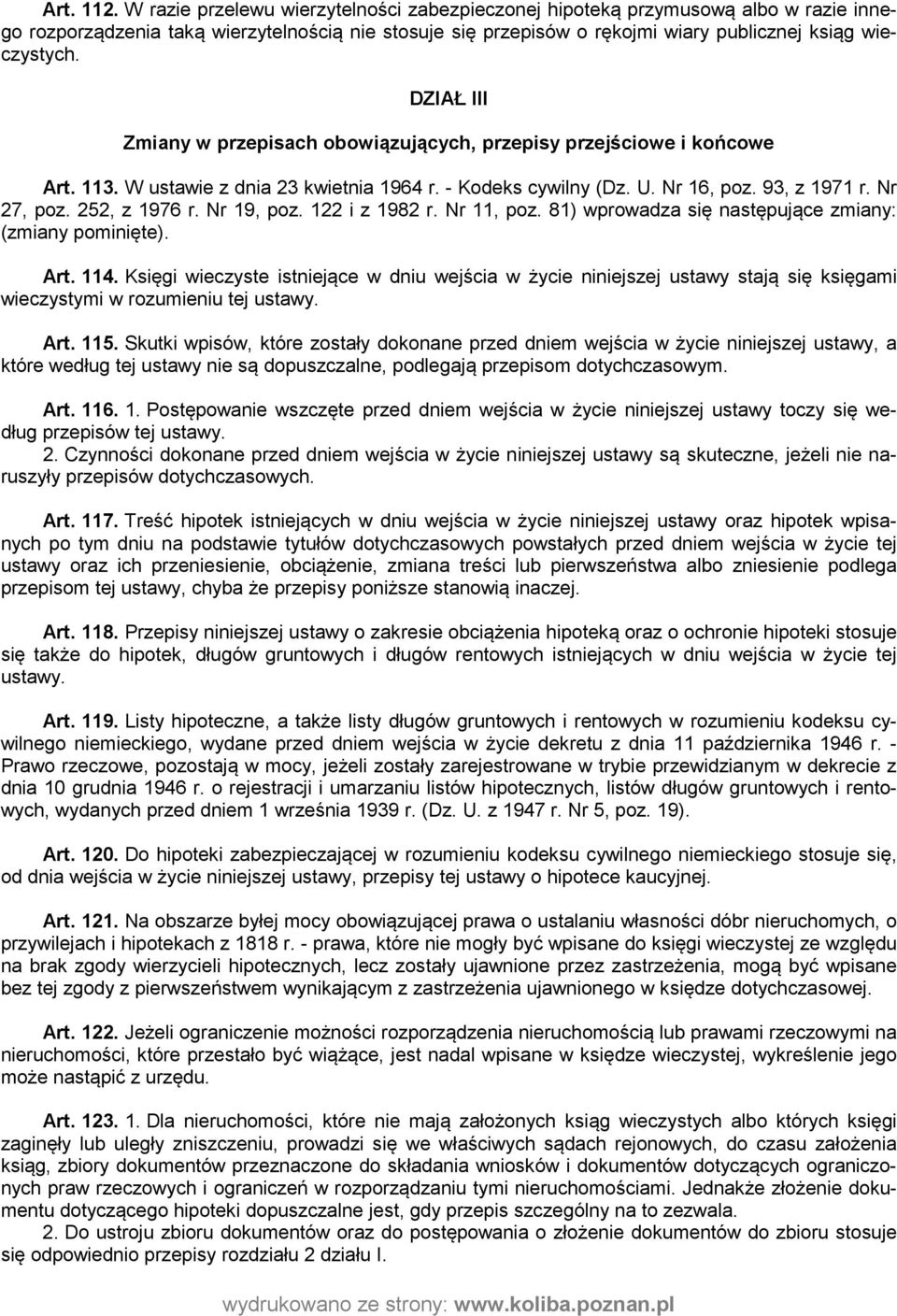 DZIAŁ III Zmiany w przepisach obowiązujących, przepisy przejściowe i końcowe Art. 113. W ustawie z dnia 23 kwietnia 1964 r. - Kodeks cywilny (Dz. U. Nr 16, poz. 93, z 1971 r. Nr 27, poz.