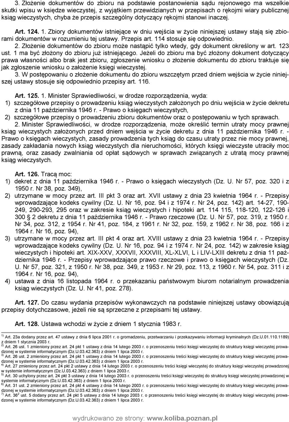 4. 1. Zbiory dokumentów istniejące w dniu wejścia w życie niniejszej ustawy stają się zbiorami dokumentów w rozumieniu tej ustawy. Przepis art. 114 stosuje się odpowiednio. 2.