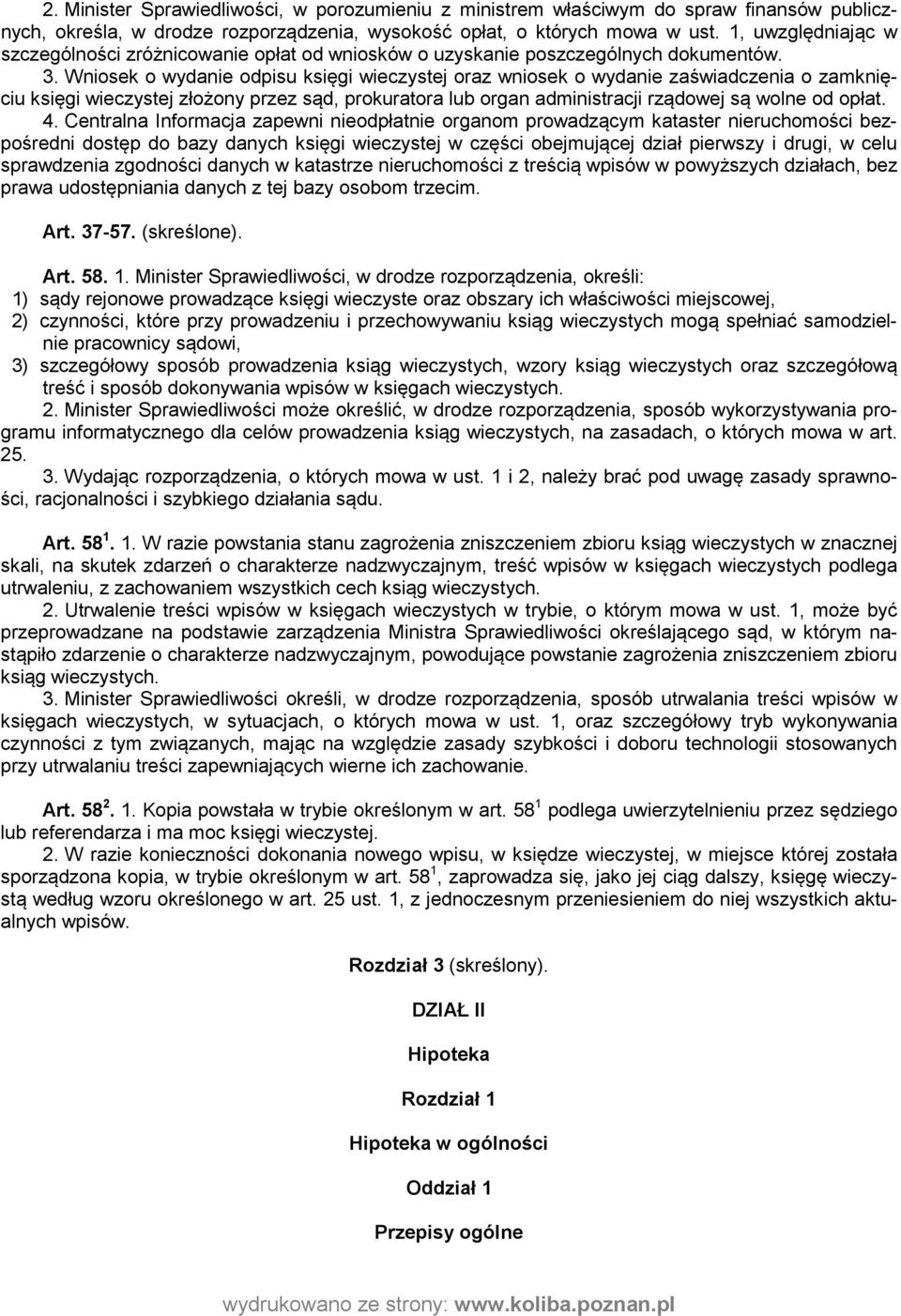 Wniosek o wydanie odpisu księgi wieczystej oraz wniosek o wydanie zaświadczenia o zamknięciu księgi wieczystej złożony przez sąd, prokuratora lub organ administracji rządowej są wolne od opłat. 4.