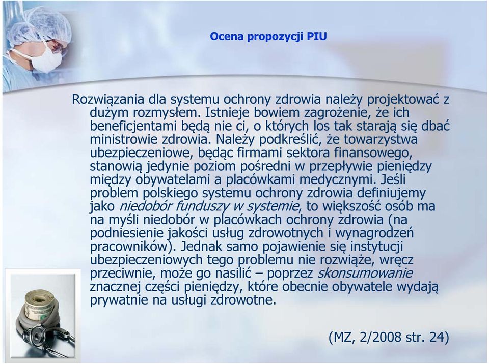 Należy podkreślić, że towarzystwa ubezpieczeniowe, będąc firmami sektora finansowego, stanowią jedynie poziom pośredni w przepływie pieniędzy między obywatelami a placówkami medycznymi.