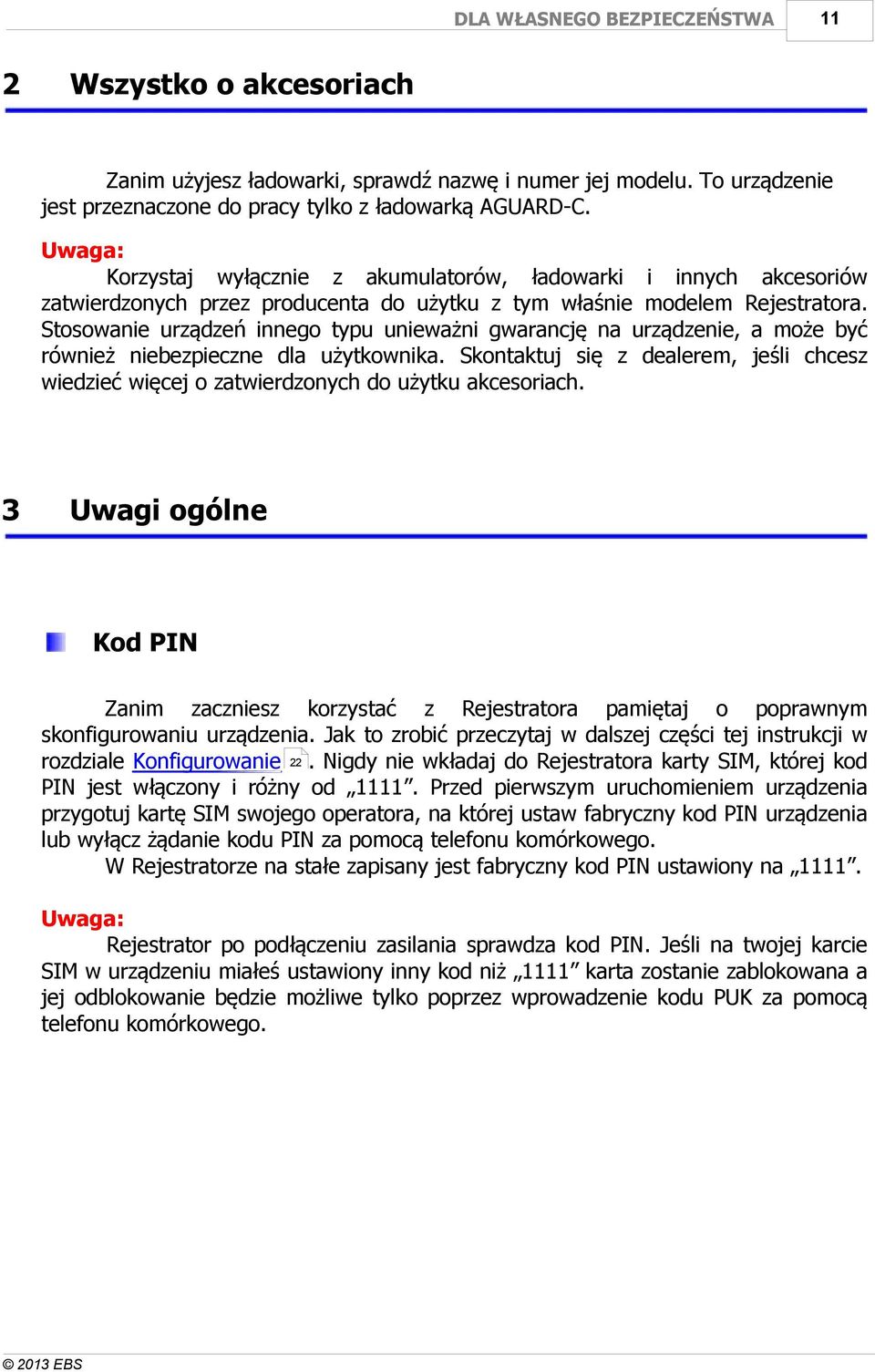 Stosowanie urządzeń innego typu unieważni gwarancję na urządzenie, a może być również niebezpieczne dla użytkownika.