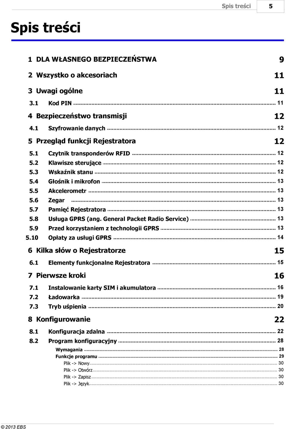 6 Zegar 5.7... 13 Pamięć Rejestratora 5.8... 13 Usługa GPRS (ang. General Packet Radio Service) 5.9... 13 Przed korzystaniem z technologii GPRS 5.10... 14 Opłaty za usługi GPRS.