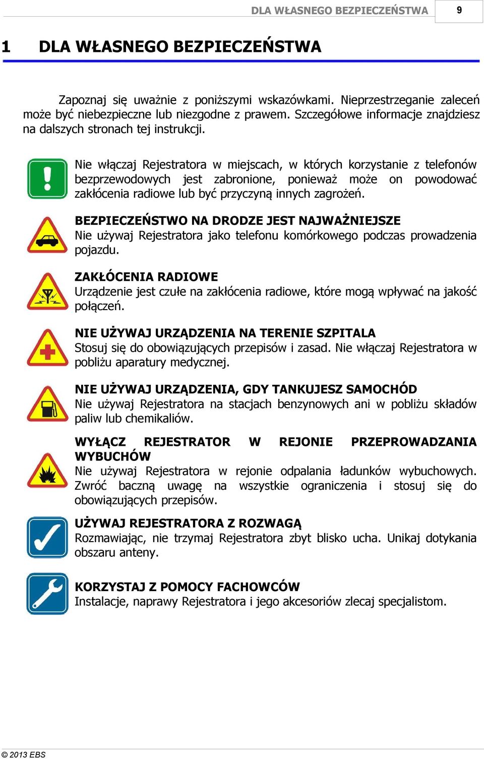 Nie włączaj Rejestratora w miejscach, w których korzystanie z telefonów bezprzewodowych jest zabronione, ponieważ może on powodować zakłócenia radiowe lub być przyczyną innych zagrożeń.