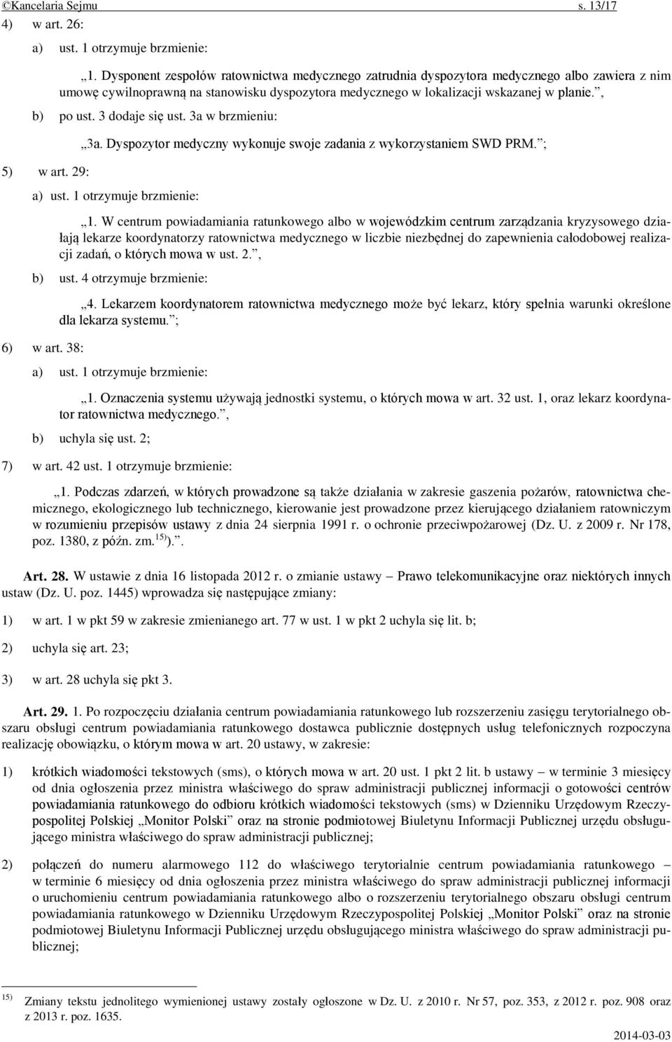 3 dodaje się ust. 3a w brzmieniu: 5) w art. 29: 3a. Dyspozytor medyczny wykonuje swoje zadania z wykorzystaniem SWD PRM. ; a) ust. 1 otrzymuje brzmienie: 1.