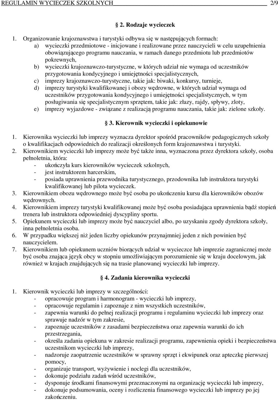 nauczania, w ramach danego przedmiotu lub przedmiotów pokrewnych, b) wycieczki krajoznawczo-turystyczne, w których udział nie wymaga od uczestników przygotowania kondycyjnego i umiejętności