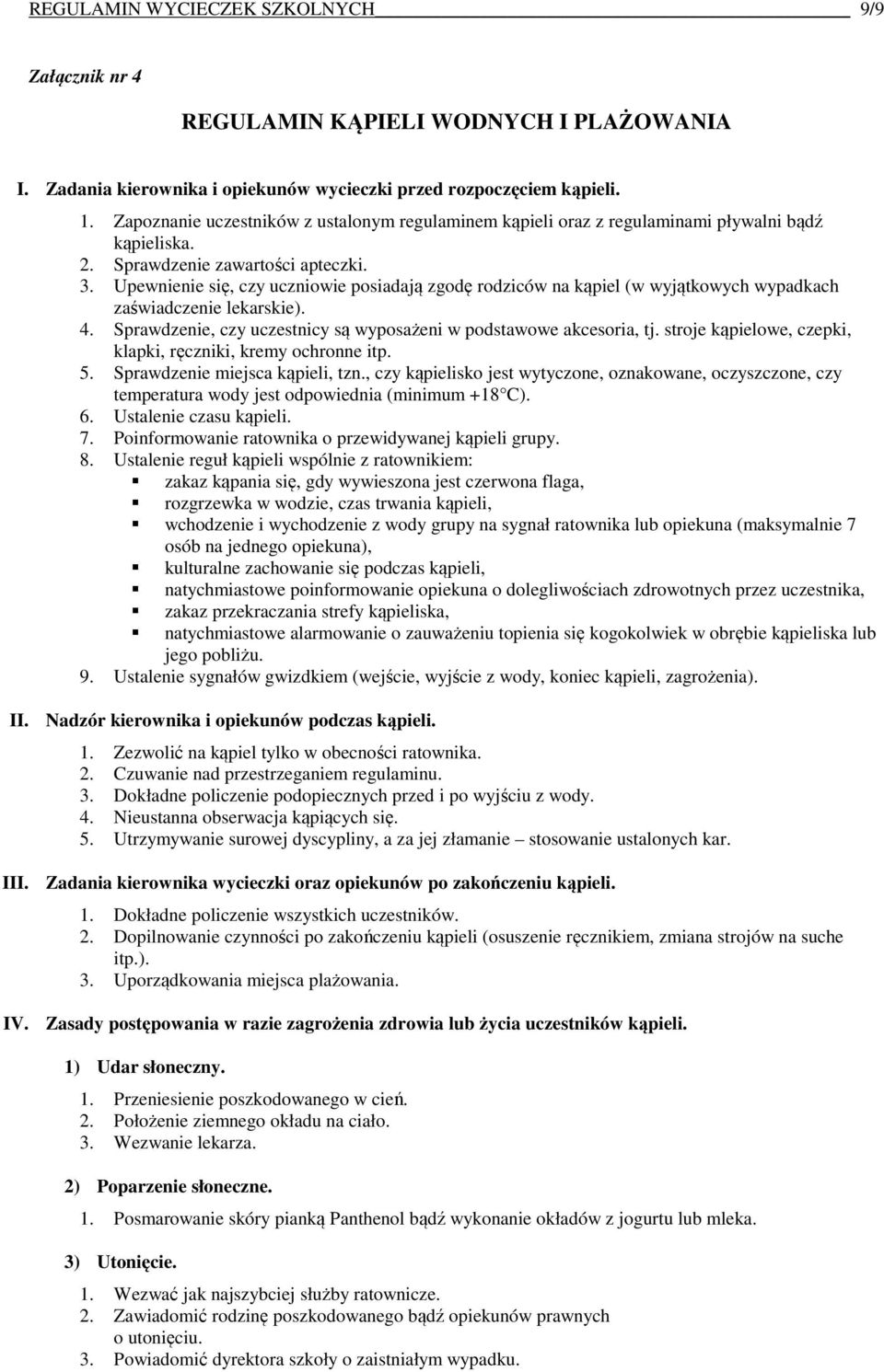 Upewnienie się, czy uczniowie posiadają zgodę rodziców na kąpiel (w wyjątkowych wypadkach zaświadczenie lekarskie). 4. Sprawdzenie, czy uczestnicy są wyposażeni w podstawowe akcesoria, tj.