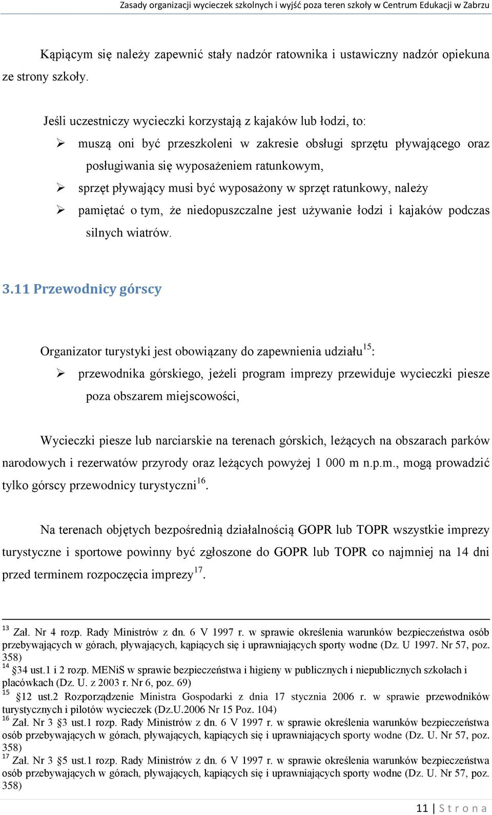 być wyposażony w sprzęt ratunkowy, należy pamiętać o tym, że niedopuszczalne jest używanie łodzi i kajaków podczas silnych wiatrów. 3.