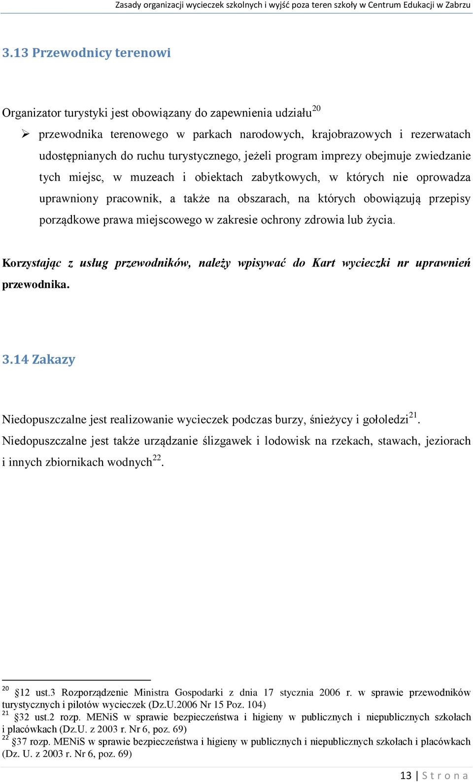 przepisy porządkowe prawa miejscowego w zakresie ochrony zdrowia lub życia. Korzystając z usług przewodników, należy wpisywać do Kart wycieczki nr uprawnień przewodnika. 3.