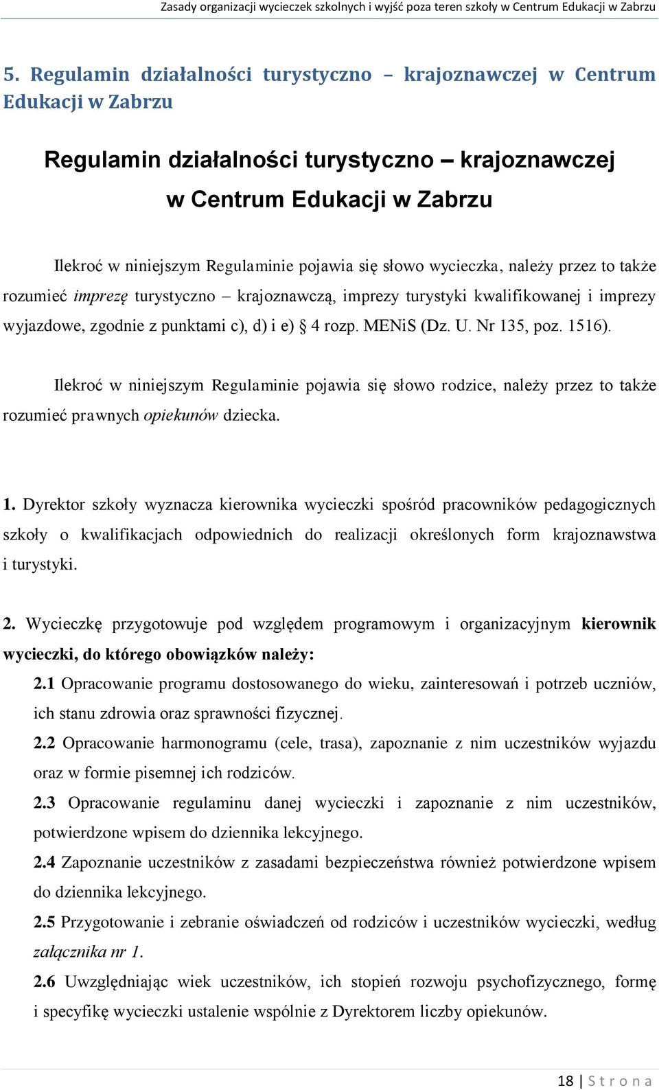 Nr 135, poz. 1516). Ilekroć w niniejszym Regulaminie pojawia się słowo rodzice, należy przez to także rozumieć prawnych opiekunów dziecka. 1. Dyrektor szkoły wyznacza kierownika wycieczki spośród pracowników pedagogicznych szkoły o kwalifikacjach odpowiednich do realizacji określonych form krajoznawstwa i turystyki.