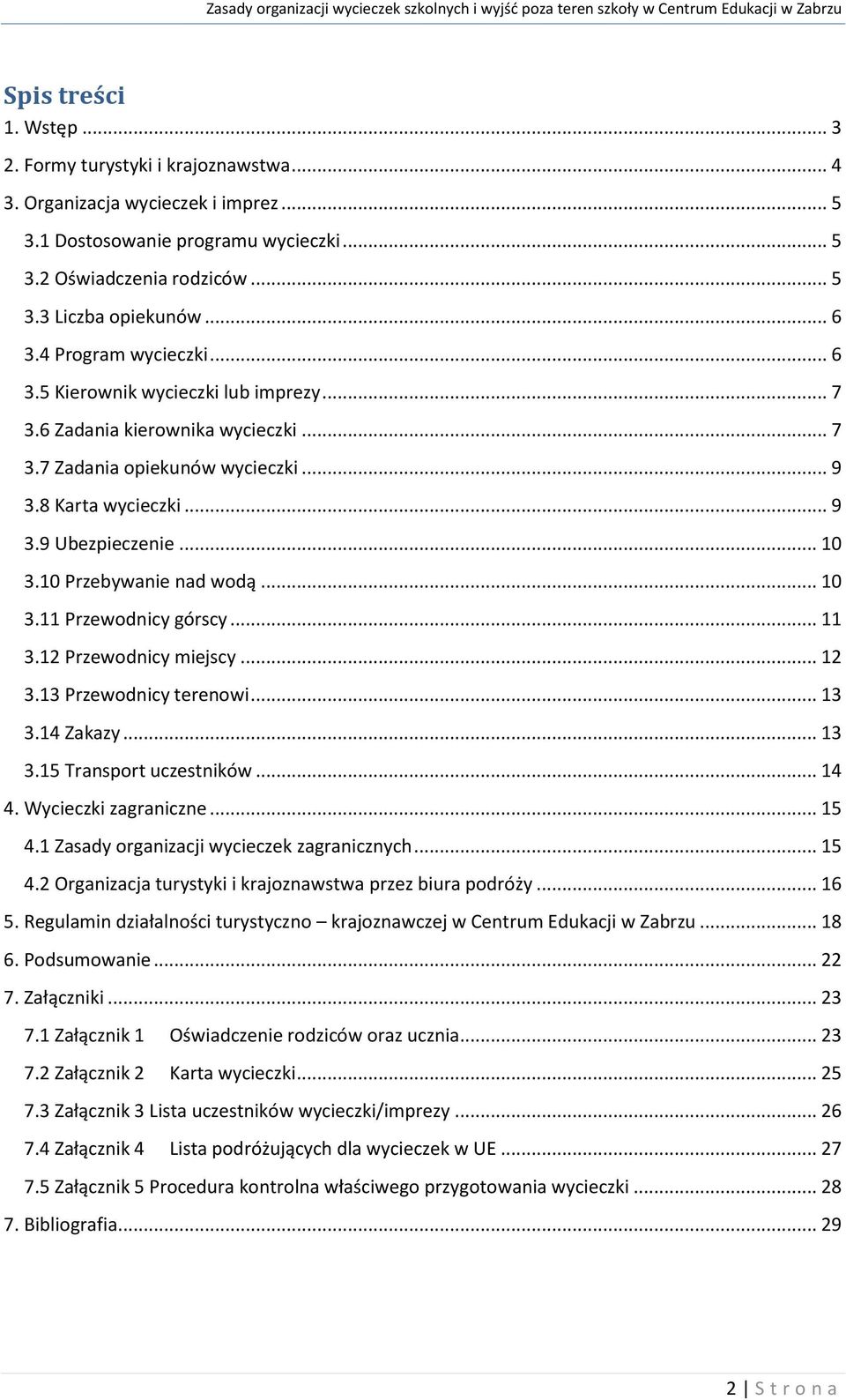 10 Przebywanie nad wodą... 10 3.11 Przewodnicy górscy... 11 3.12 Przewodnicy miejscy... 12 3.13 Przewodnicy terenowi... 13 3.14 Zakazy... 13 3.15 Transport uczestników... 14 4. Wycieczki zagraniczne.