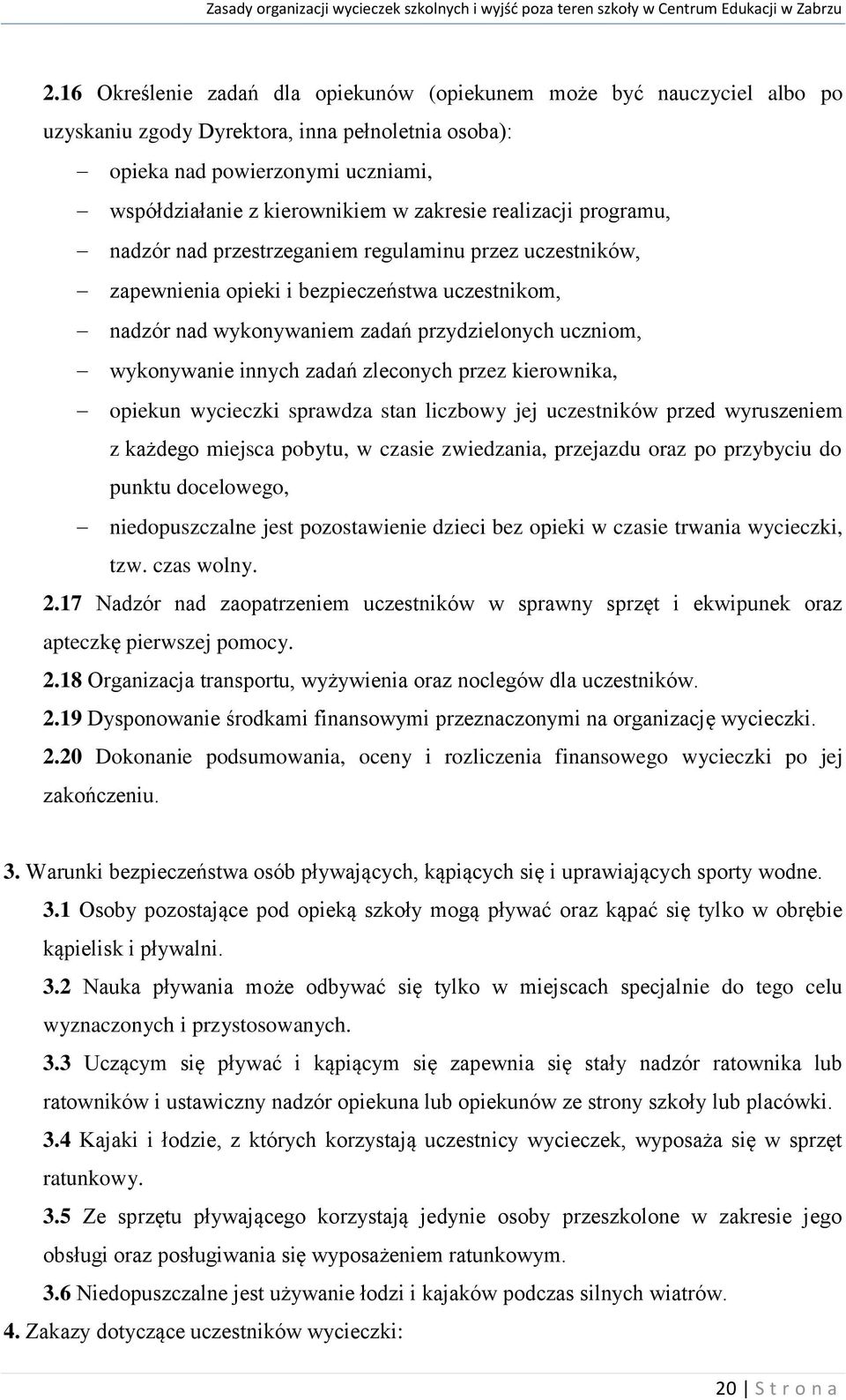 wykonywanie innych zadań zleconych przez kierownika, opiekun wycieczki sprawdza stan liczbowy jej uczestników przed wyruszeniem z każdego miejsca pobytu, w czasie zwiedzania, przejazdu oraz po