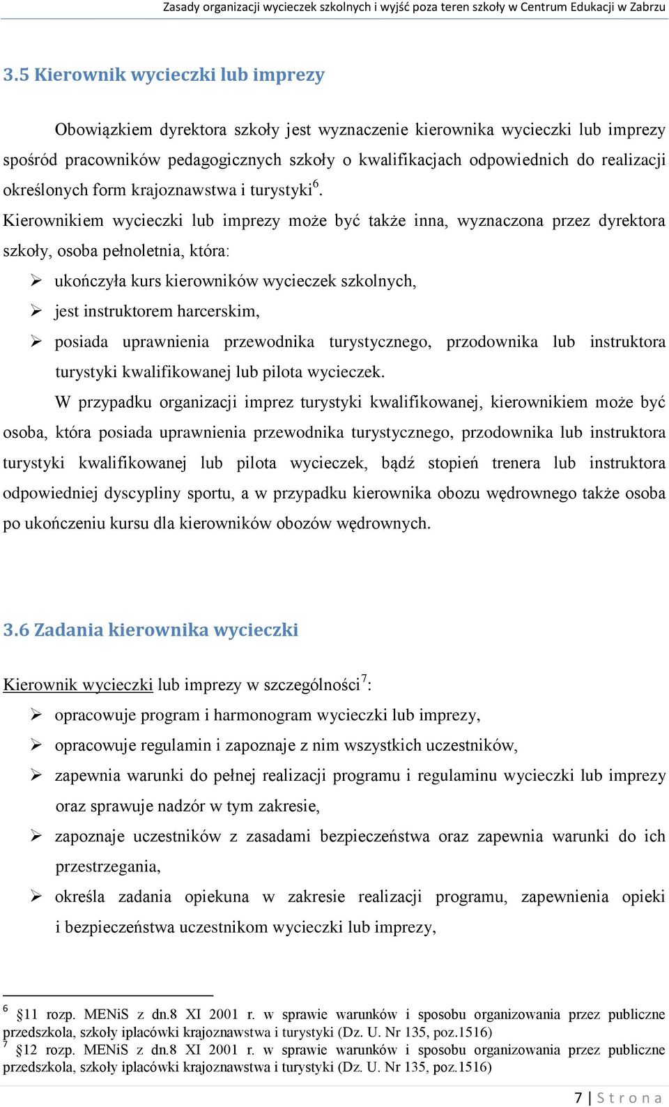 Kierownikiem wycieczki lub imprezy może być także inna, wyznaczona przez dyrektora szkoły, osoba pełnoletnia, która: ukończyła kurs kierowników wycieczek szkolnych, jest instruktorem harcerskim,