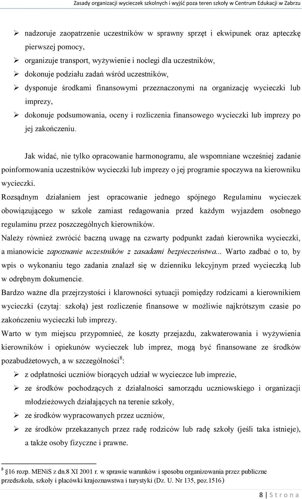 Jak widać, nie tylko opracowanie harmonogramu, ale wspomniane wcześniej zadanie poinformowania uczestników wycieczki lub imprezy o jej programie spoczywa na kierowniku wycieczki.