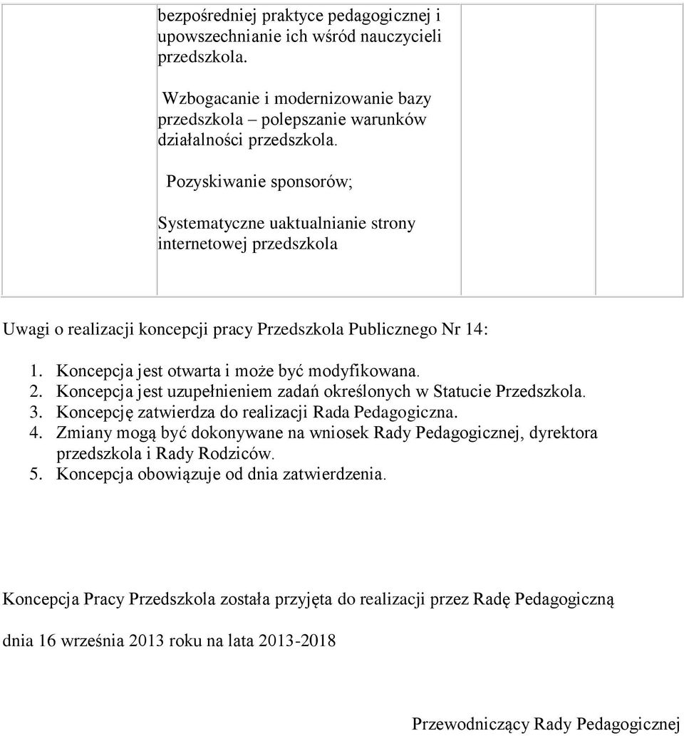 2. Koncepcja jest uzupełnieniem zadań określonych w Statucie Przedszkola. 3. Koncepcję zatwierdza do realizacji Rada Pedagogiczna. 4.