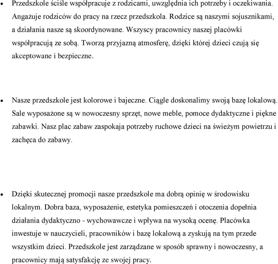 Tworzą przyjazną atmosferę, dzięki której dzieci czują się akceptowane i bezpieczne. Nasze przedszkole jest kolorowe i bajeczne. Ciągle doskonalimy swoją bazę lokalową.