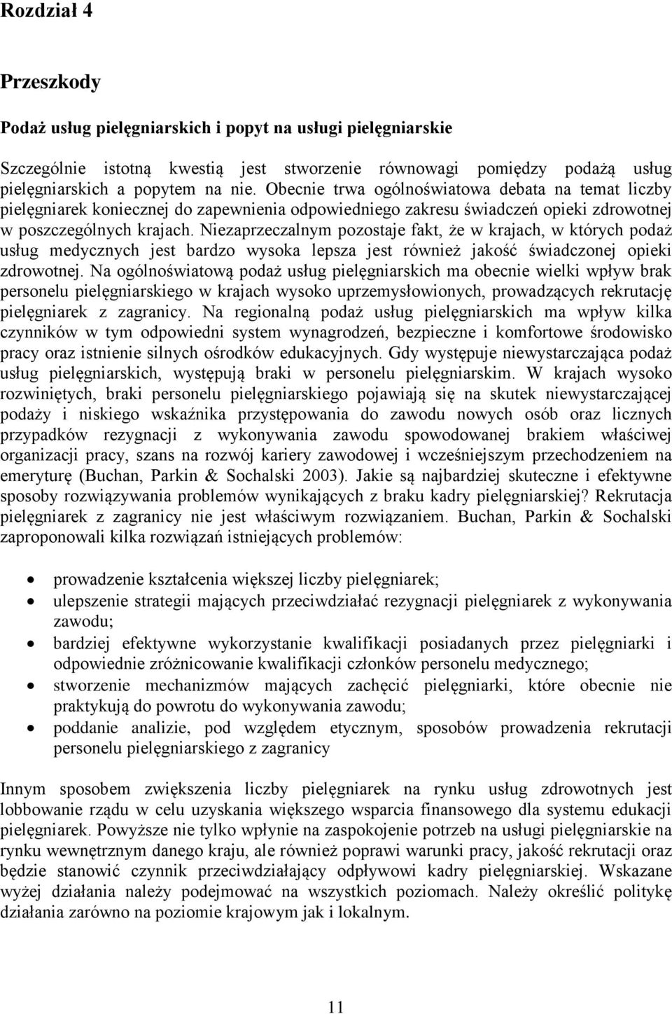 Niezaprzeczalnym pozostaje fakt, że w krajach, w których podaż usług medycznych jest bardzo wysoka lepsza jest również jakość świadczonej opieki zdrowotnej.