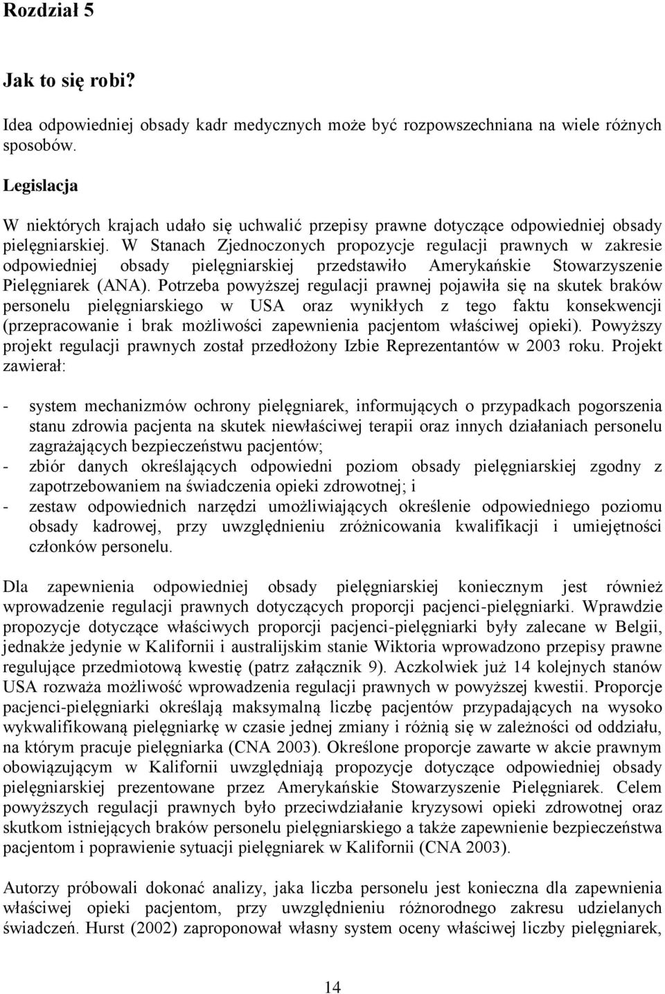 W Stanach Zjednoczonych propozycje regulacji prawnych w zakresie odpowiedniej obsady pielęgniarskiej przedstawiło Amerykańskie Stowarzyszenie Pielęgniarek (ANA).