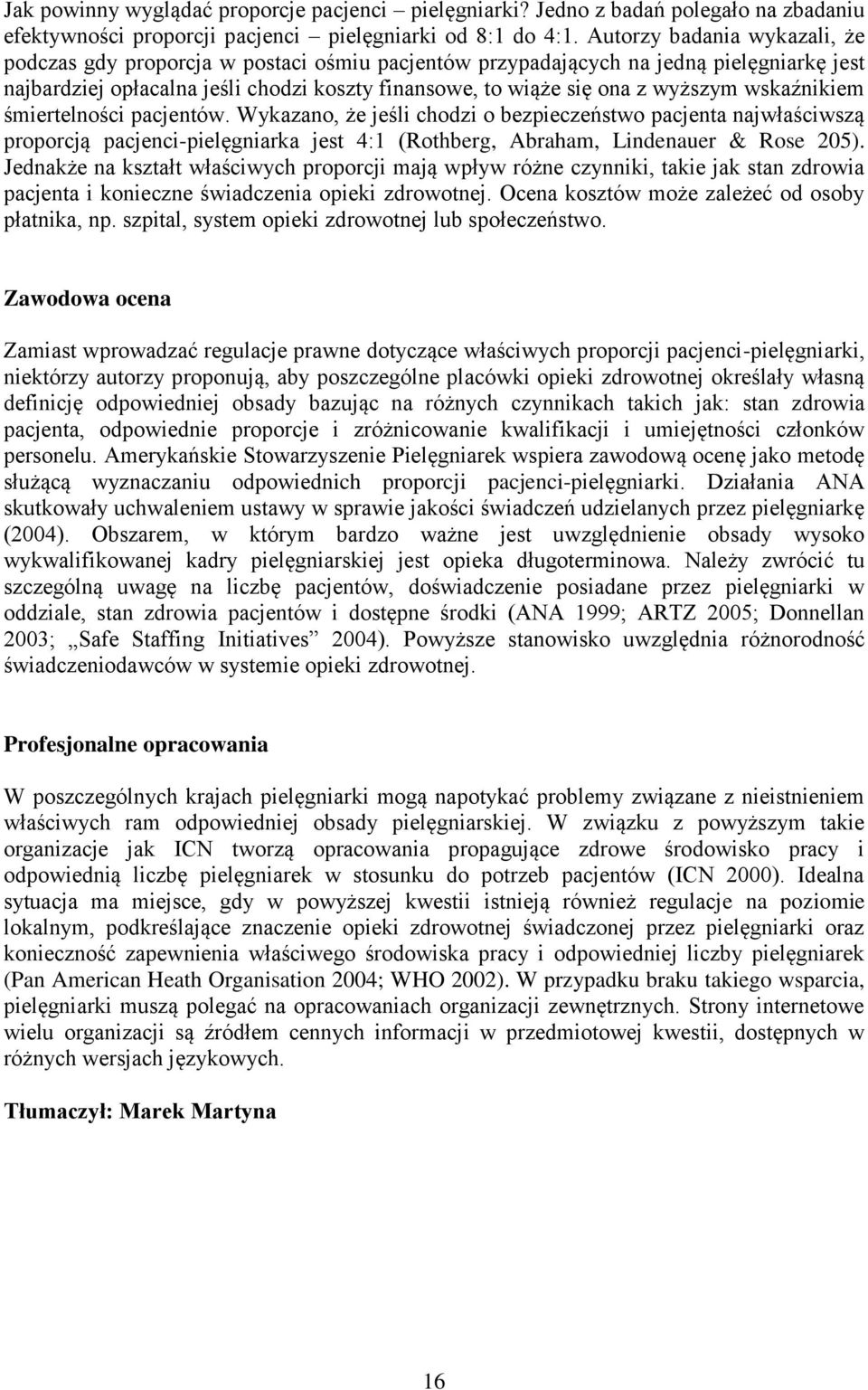 wskaźnikiem śmiertelności pacjentów. Wykazano, że jeśli chodzi o bezpieczeństwo pacjenta najwłaściwszą proporcją pacjenci-pielęgniarka jest 4:1 (Rothberg, Abraham, Lindenauer & Rose 205).